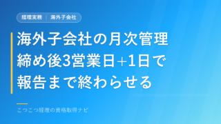 海外子会社の月次管理とは?現役担当が実務の流れと失敗談を解説 
