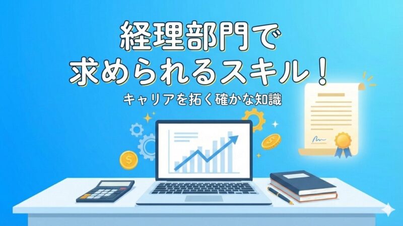 【初心者必見】経理に必要なスキル！明日から実務で使える必須能力をベテラン経理部員が解説
